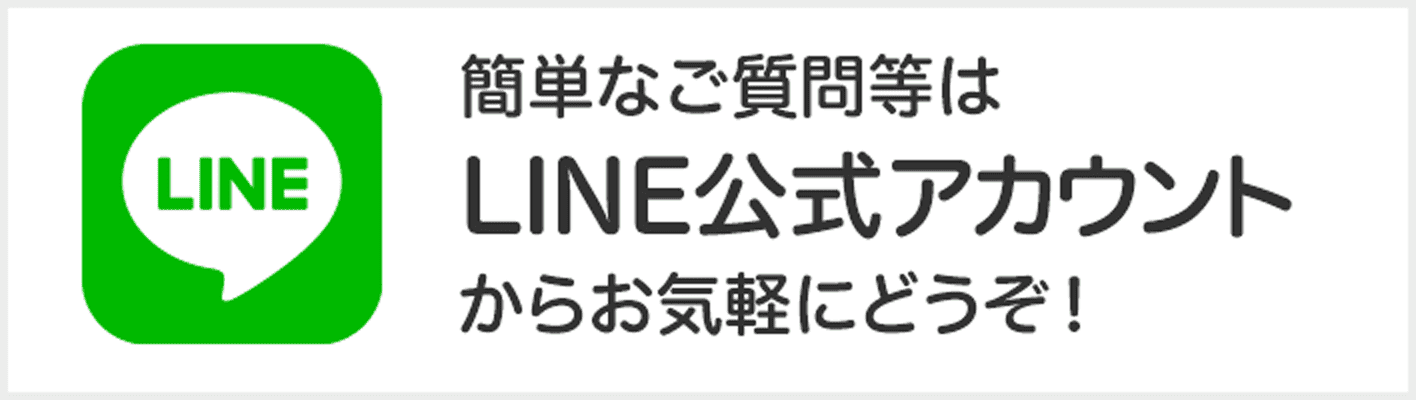 簡単なご質問等はLINE公式アカウントからお気軽にどうぞ！